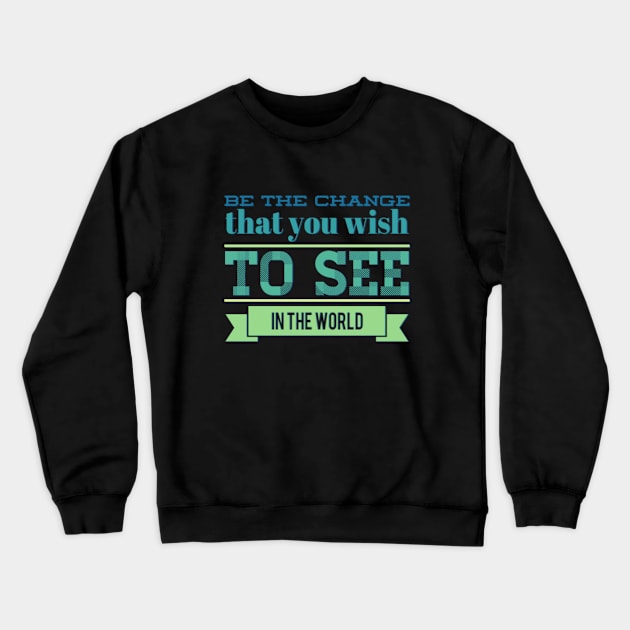 Be the change that you wish to see in the world motivational quotes on apparel Crewneck Sweatshirt by BoogieCreates